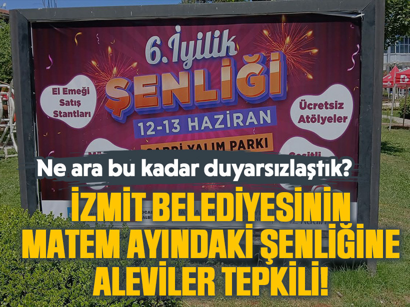 Ne ara bu kadar duyarsızlaştık? İzmit Belediyesinin matem ayındaki şenliğine Aleviler tepkili!