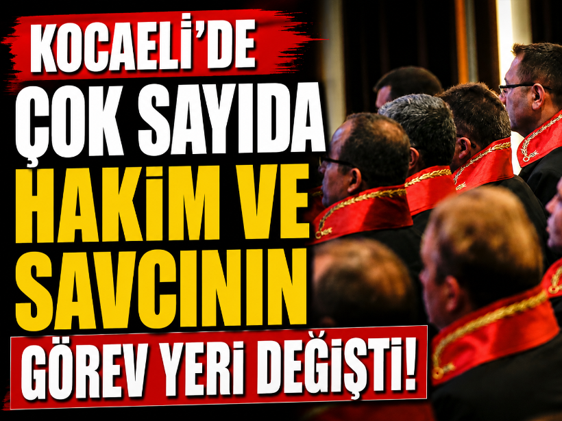 Kocaeli'de çok sayıda hakim ve savcının görev yeri değişti!