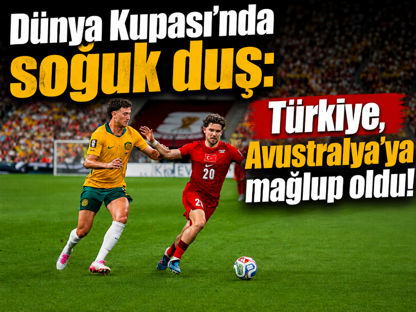 Dünya Kupası’nda soğuk duş: Türkiye, Avustralya’ya mağlup oldu!