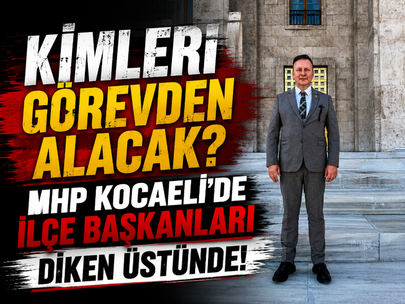Kimleri görevden alacak? MHP Kocaeli'de ilçe başkanları diken üstünde!
