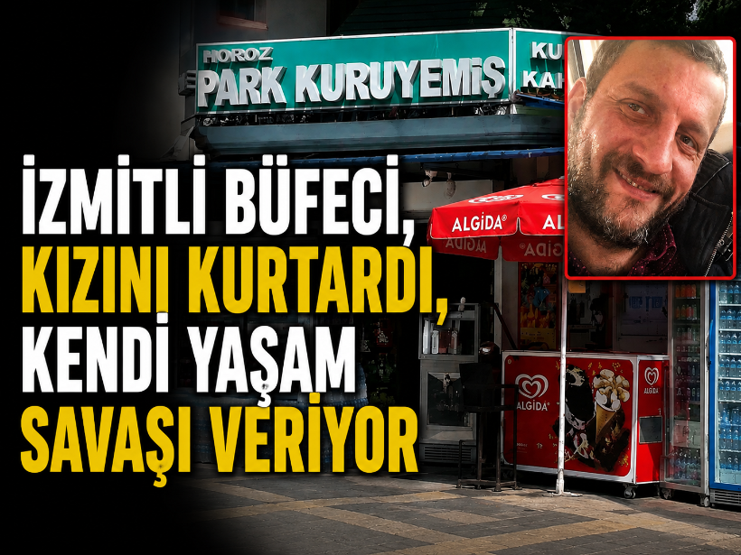 İzmitli büfeci, kızını kurtardı, kendi yaşam savaşı veriyor