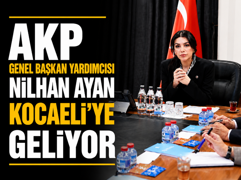 AKP Genel Başkan Yardımcısı Nilhan Ayan Kocaeli'ye geliyor