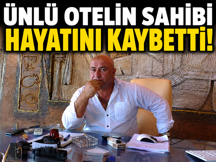 Ünlü otelin sahibi hayatını kaybetti!