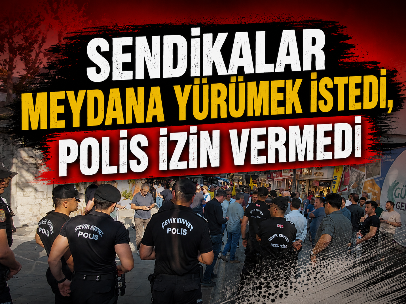 Sendikalar meydana yürümek istedi, polis izin vermedi
