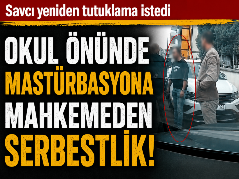 Savcı yeniden tutuklama istedi: Okul önünde mastürbasyona mahkemeden serbestlik!