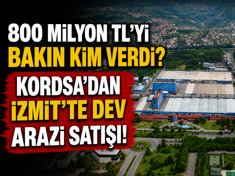 800 milyon TL'yi bakın kim verdi? KORDSA'dan İzmit'te dev arazi satışı!