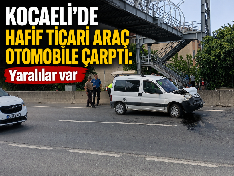 Kocaeli'de hafif ticari araç otomobile çarptı: Yaralılar var