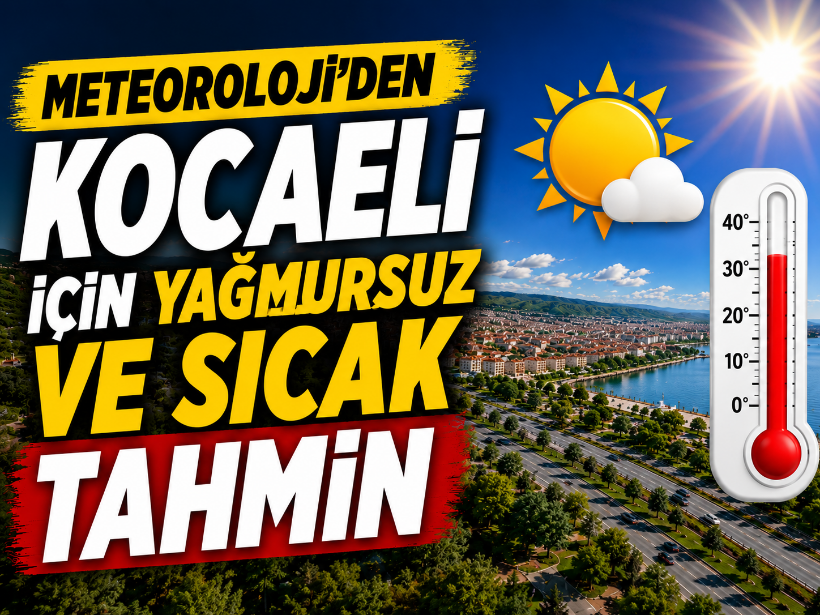 Meteoroloji'den Kocaeli için yağmursuz ve sıcak tahmin