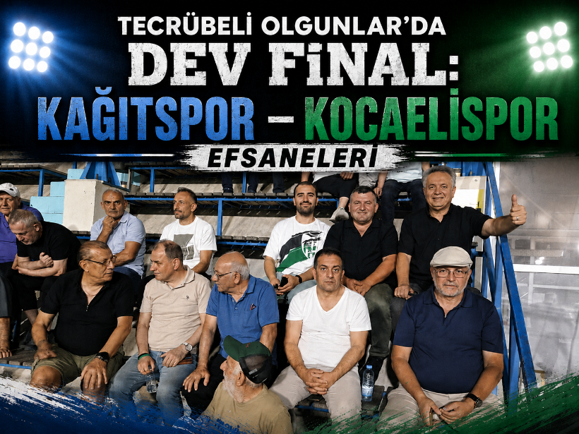 Tecrübeli Olgunlar’da dev final: Kağıtspor – Kocaelispor Efsaneleri