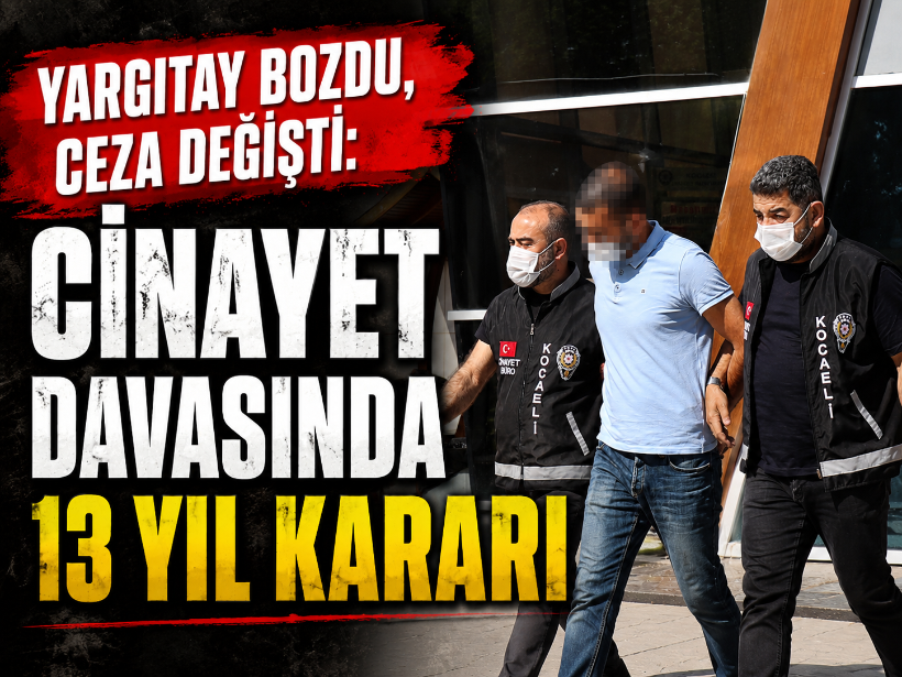 Yargıtay bozdu, ceza değişti: Cinayet davasında 13 yıl kararı