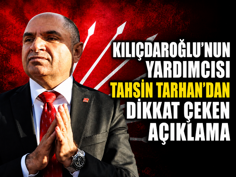 Kılıçdaroğlu’nun yardımcısı Tahsin Tarhan’dan dikkat çeken açıklama