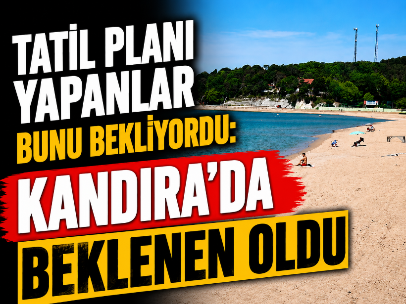 Tatil planı yapanlar bunu bekliyordu: Kandıra'da beklenen oldu
