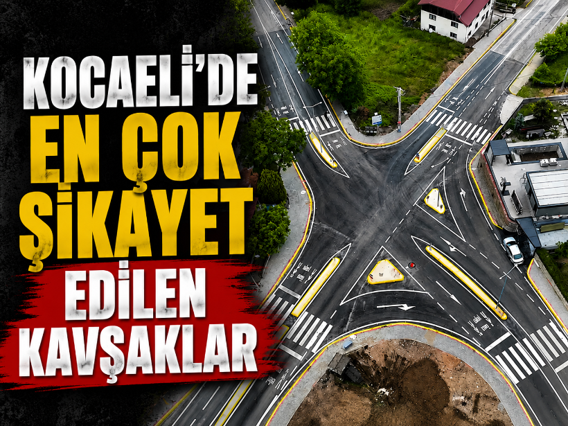 Kocaeli'de en çok şikayet edilen kavşaklar