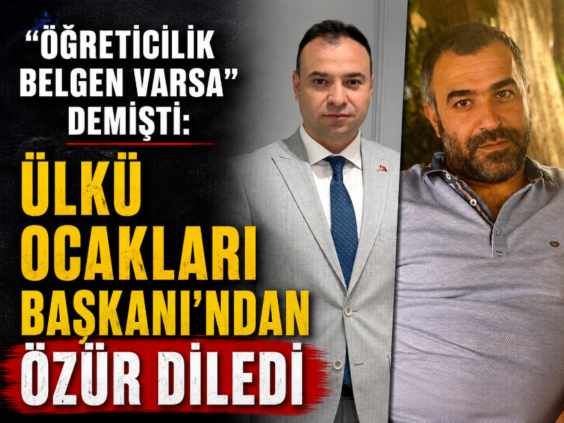 “Öğreticilik belgen varsa” demişti: Ülkü Ocakları Başkanı’ndan özür diledi