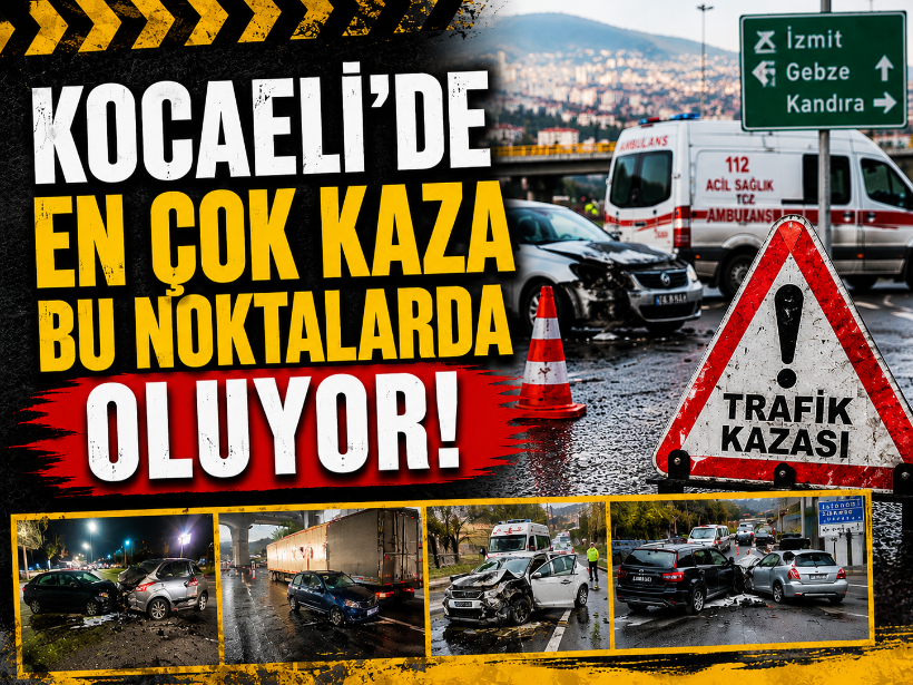 Kocaeli'de en çok kaza bu noktalarda oluyor!