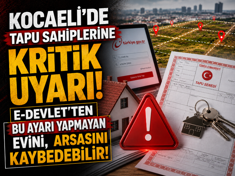 Kocaeli’de tapu sahiplerine kritik uyarı! E-Devlet’ten bu ayarı yapmayan evini, arsasını kaybedebilir!