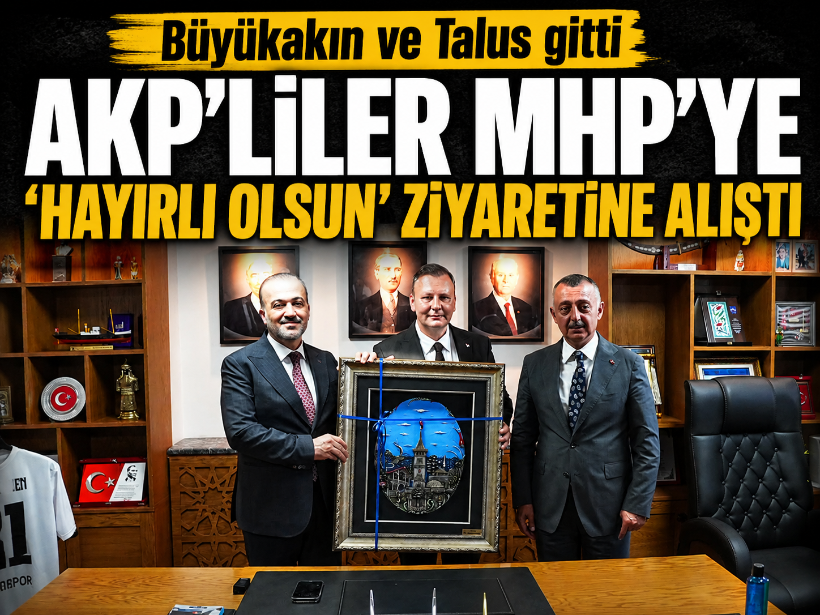 Büyükakın ve Talus gitti: AKP'liler MHP'ye 'hayırlı olsun' ziyaretine alıştı
