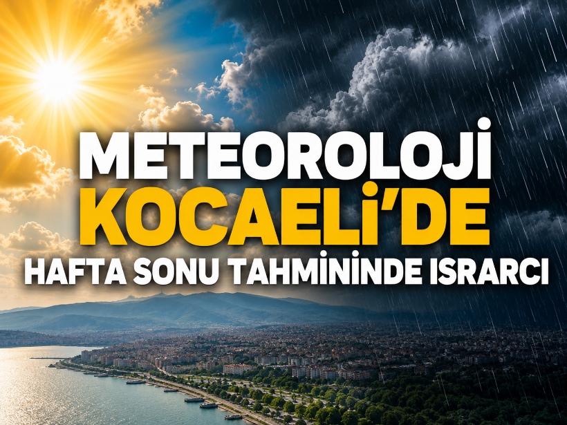 Meteoroloji Kocaeli’de hafta sonu tahmininde ısrarcı