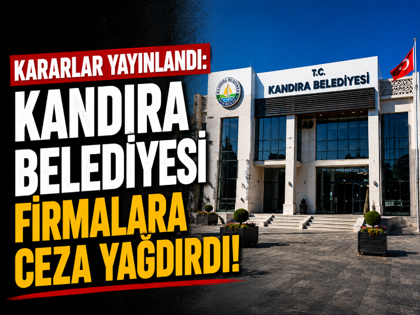 Kararlar yayınlandı: Kandıra Belediyesi firmalara ceza yağdırdı!