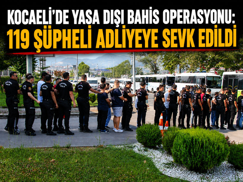Kocaeli'de yasa dışı bahis operasyonu: 119 şüpheli adliyeye sevk edildi
