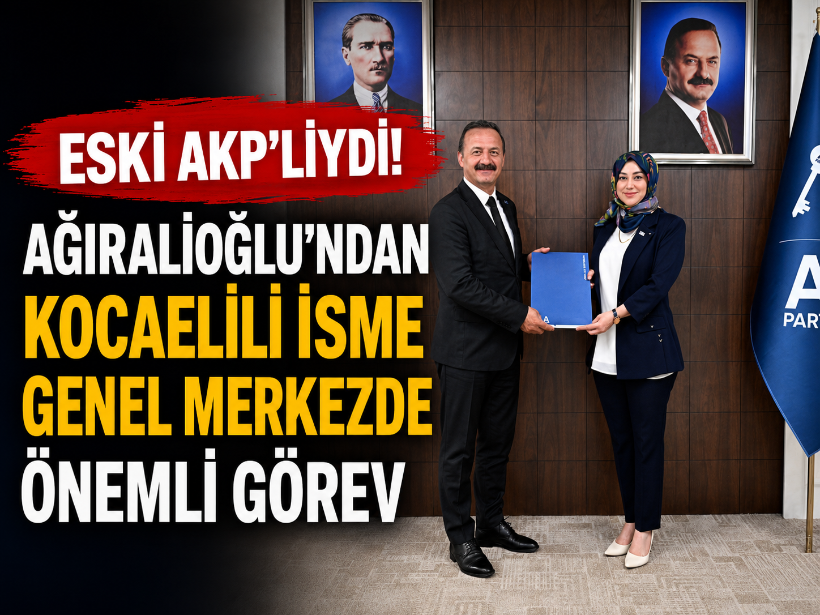 Eski AKP'liydi! Ağıralioğlu'ndan Kocaelili isme genel merkezde önemli görev