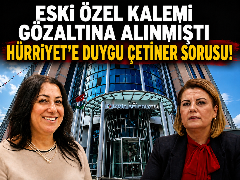 Hürriyet’e Duygu Çetiner sorusu! Eski özel kalemi gözaltına alınmıştı