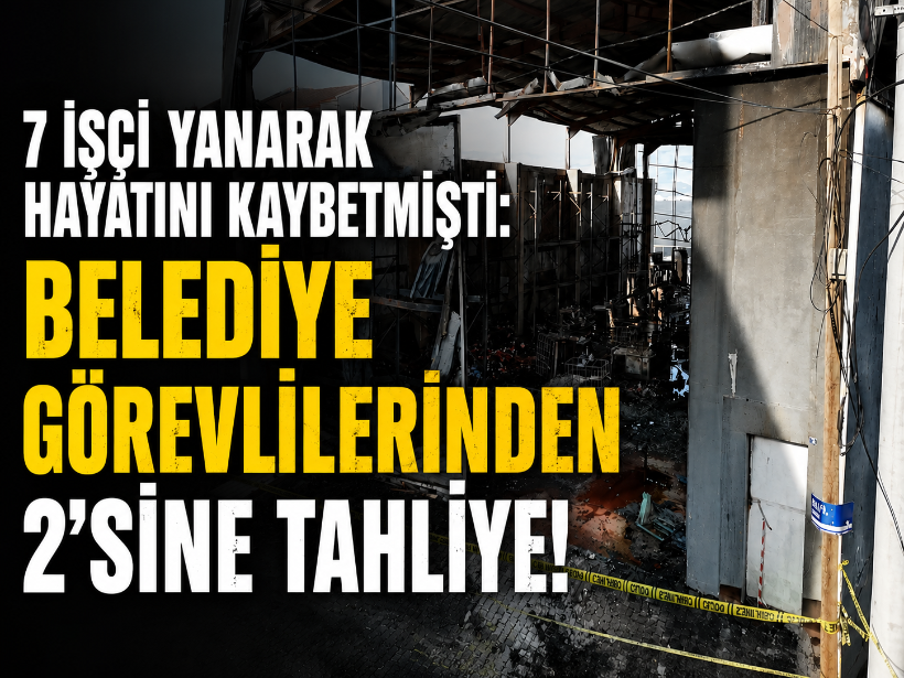 7 işçi yanarak hayatını kaybetmişti: Belediye görevlilerinden 2'sine tahliye!