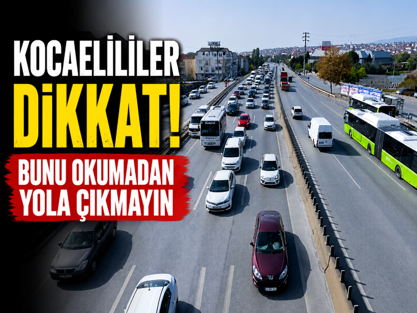 Kocaelililer dikkat! Bunu okumadan yola çıkmayın