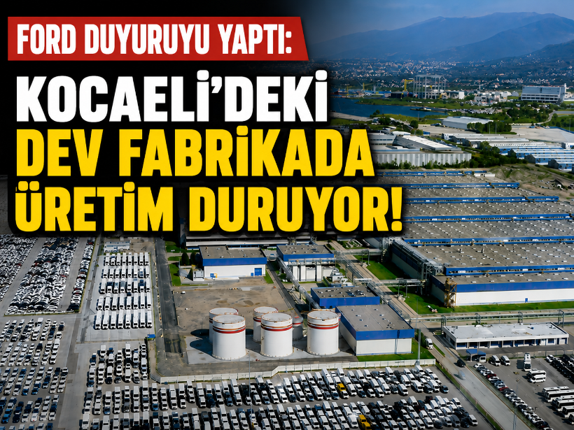 Ford duyuruyu yaptı: Kocaeli’deki dev fabrikada üretim duruyor!