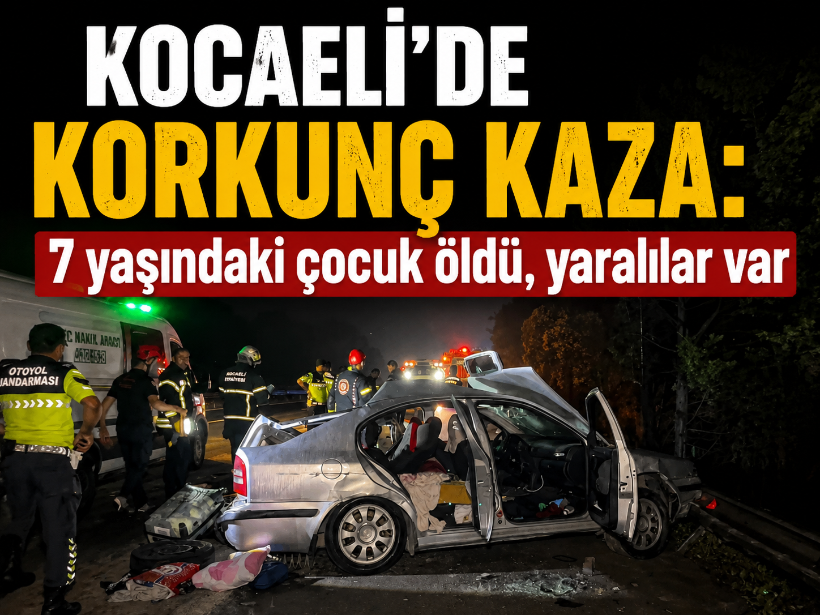 Kocaeli’de korkunç kaza: 7 yaşındaki çocuk öldü, yaralılar var