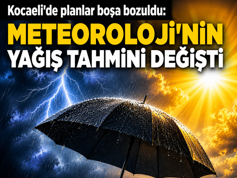 Kocaeli'de planlar boşa bozuldu: Meteoroloji'nin yağış tahmini değişti
