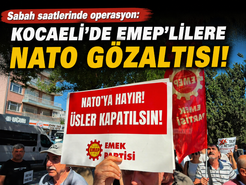 Sabah saatlerinde operasyon: Kocaeli’de EMEP’lilere NATO gözaltısı!