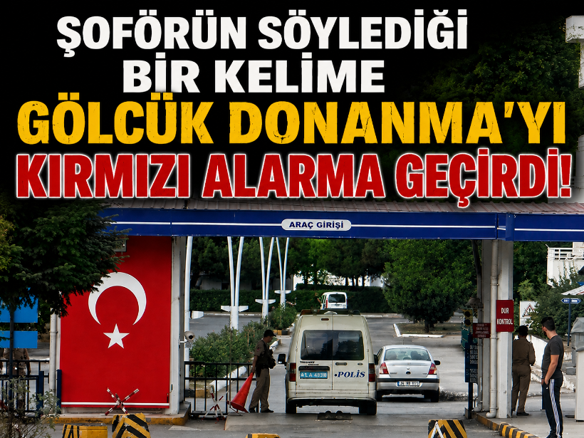 Şoförün söylediği bir kelime Gölcük Donanma'yı kırmızı alarma geçirdi!