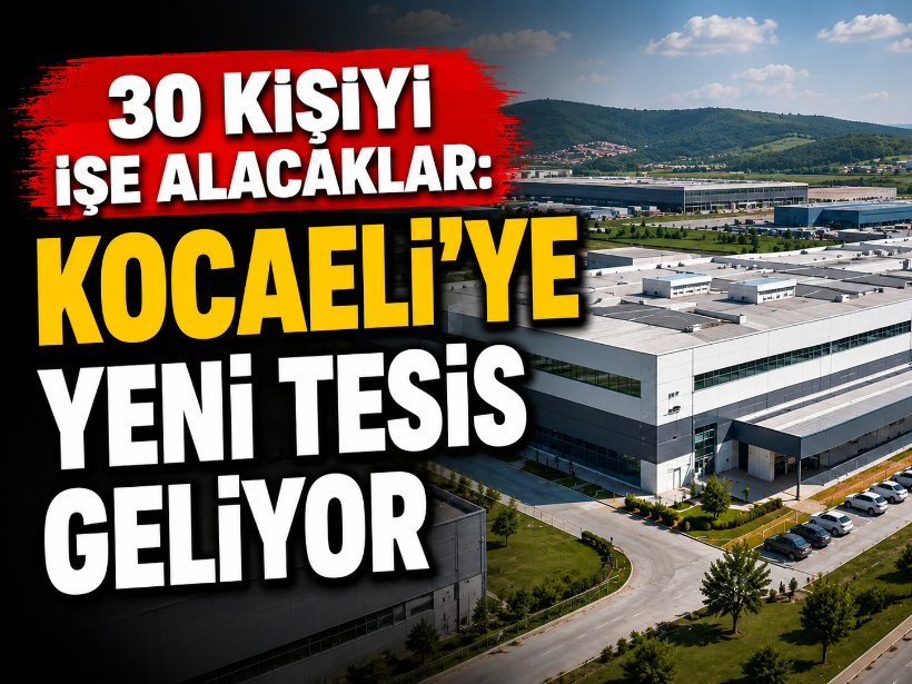 30 kişiyi işe alacaklar: Kocaeli’ye yeni tesis geliyor