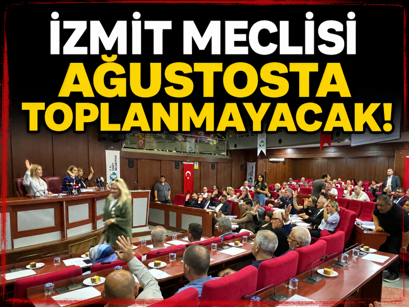 İzmit Meclisi ağustosta toplanmayacak!