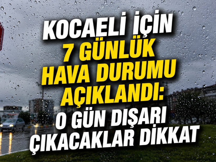 Kocaeli için 7 günlük hava durumu açıklandı: O gün dışarı çıkacaklar dikkat
