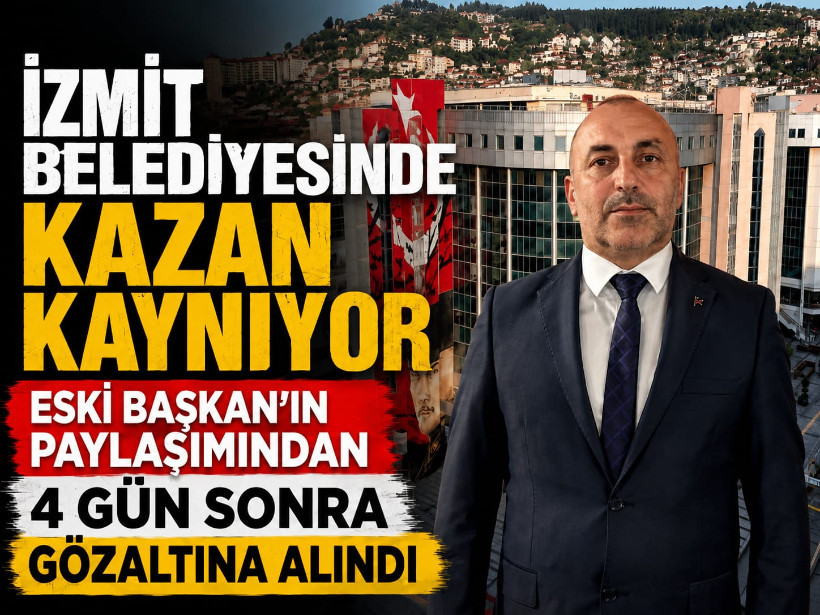 İzmit Belediyesinde KAZAN kaynıyor! Eski Başkan’ın paylaşımından 4 gün sonra gözaltına alındı