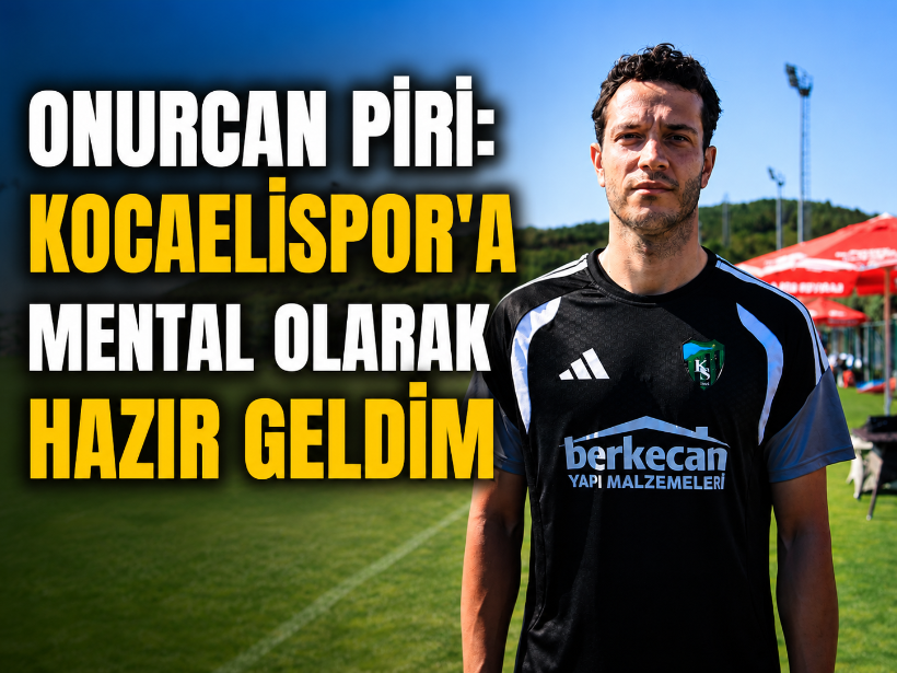 Onurcan Piri: Kocaelispor'a mental olarak hazır geldim