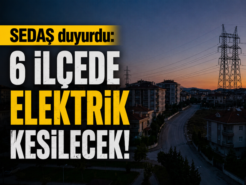 SEDAŞ duyurdu: 6 ilçede elektrik kesilecek!