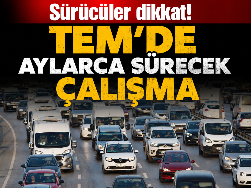 Sürücüler dikkat! TEM’de aylarca sürecek çalışma