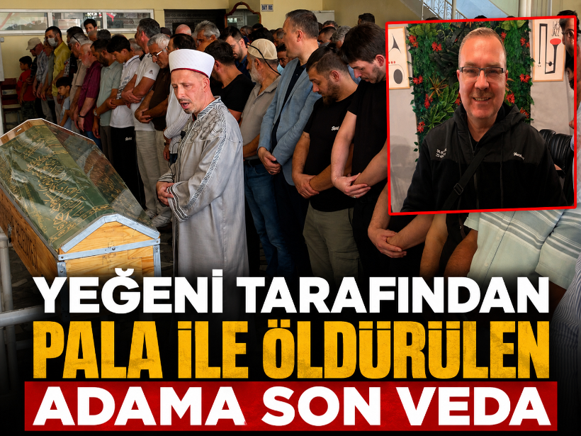 Kocaeli’de yeğeni tarafından pala ile öldürülen adama son veda