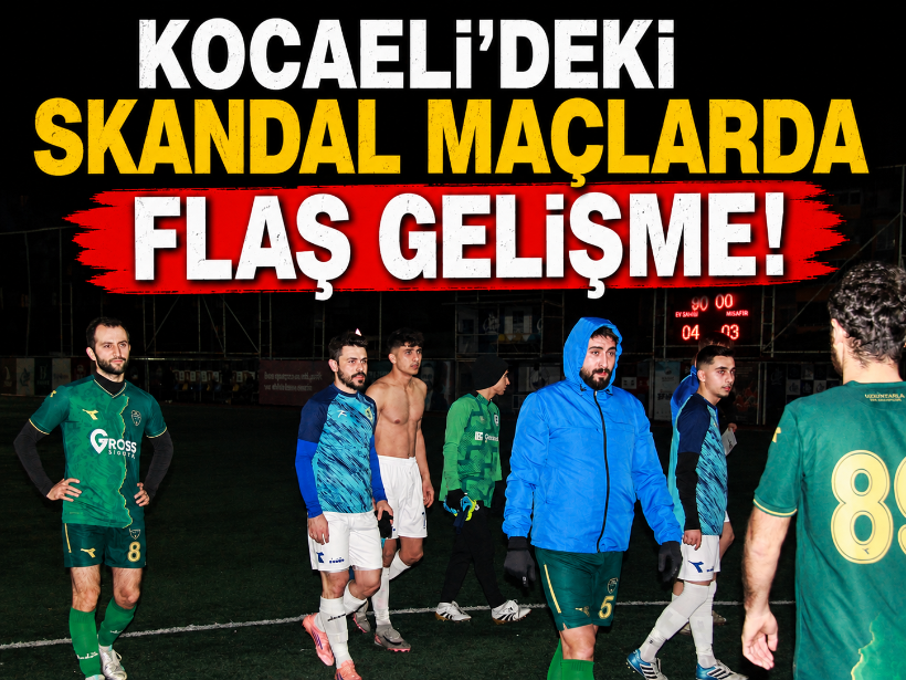 Kocaeli'deki skandal maçlarda flaş gelişme!