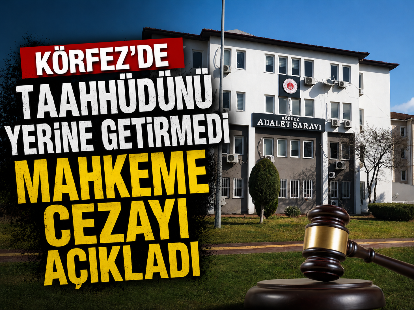 Körfez'de taahhüdünü yerine getirmedi mahkeme cezayı açıkladı
