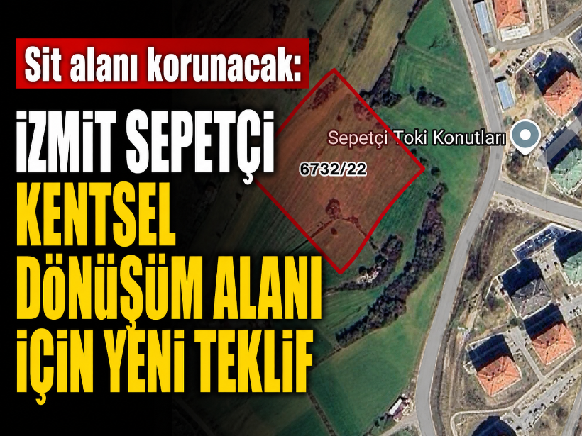 Sit alanı korunacak: İzmit Sepetçi Kentsel Dönüşüm alanı için yeni teklif