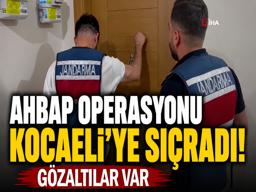 Ahbap operasyonu Kocaeli'ye sıçradı! Gözaltılar var