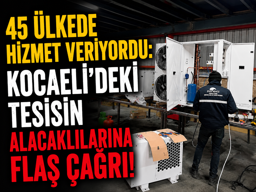 45 ülkede hizmet veriyordu: Kocaeli'deki tesisin alacaklılarına flaş çağrı!