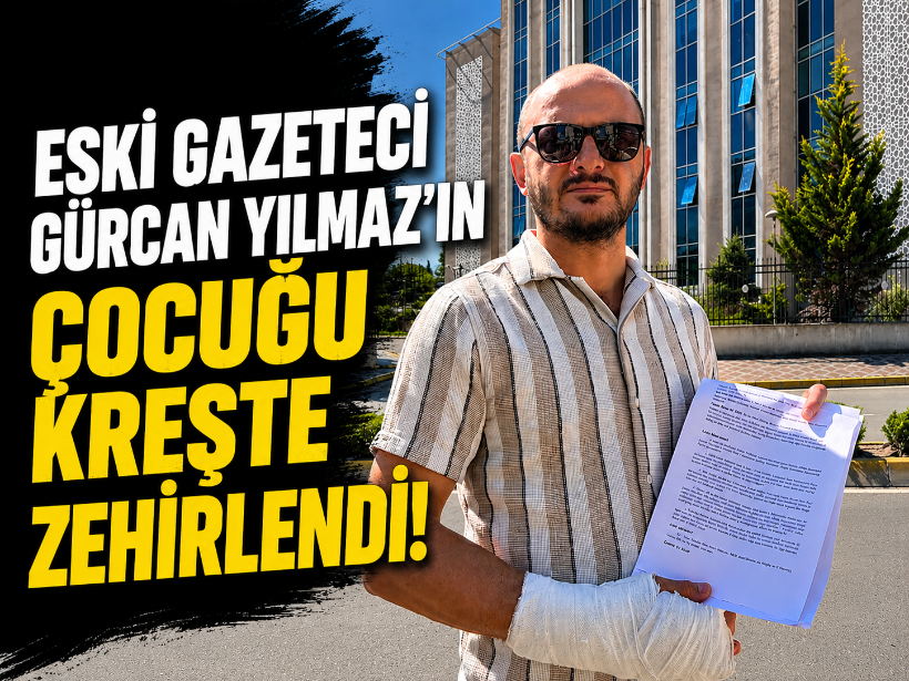 Eski gazeteci Gürcan Yılmaz'ın çocuğu kreşte zehirlendi!