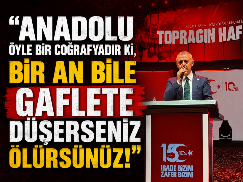 Büyükakın: Anadolu öyle bir coğrafyadır ki, bir an bile gaflete düşerseniz ölürsünüz!