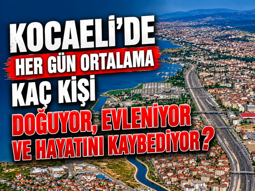 Kocaeli'de her gün ortalama kaç kişi doğuyor, evleniyor ve hayatını kaybediyor?