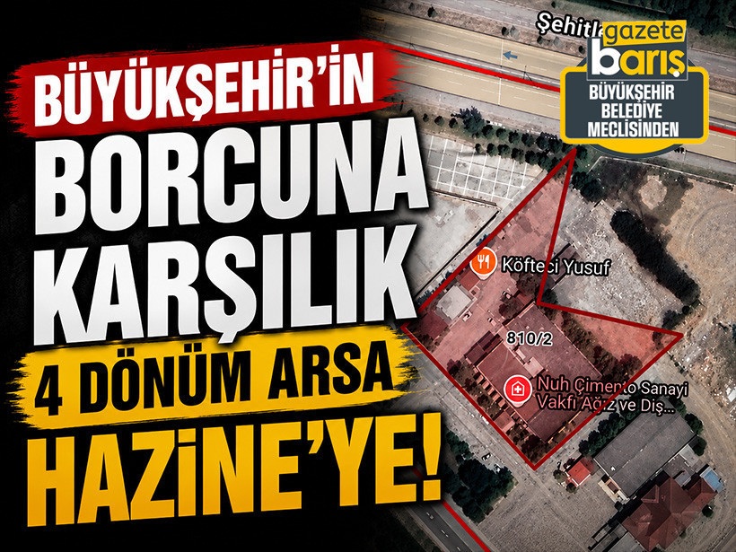 Büyükşehir’in borcuna karşılık 4 dönüm arsa Hazine’ye!